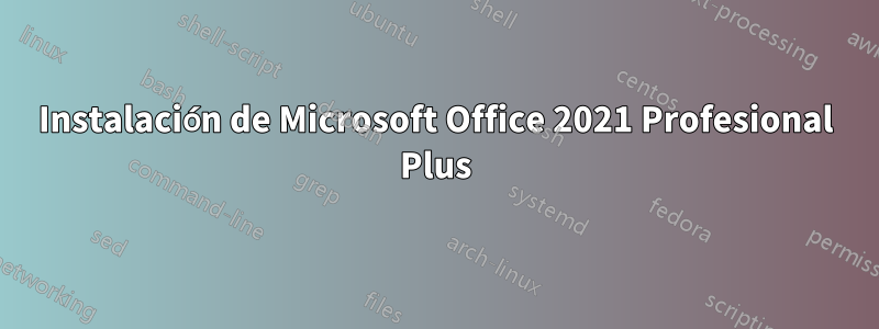 Instalación de Microsoft Office 2021 Profesional Plus