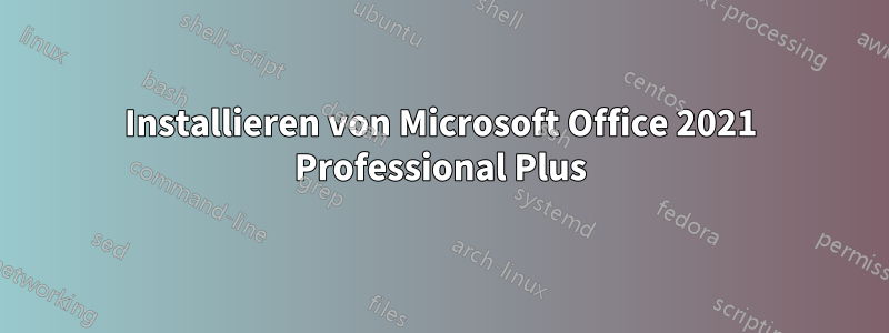 Installieren von Microsoft Office 2021 Professional Plus
