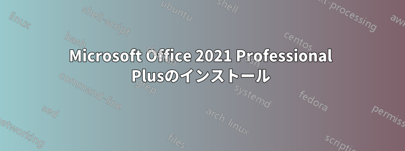 Microsoft Office 2021 Professional Plusのインストール