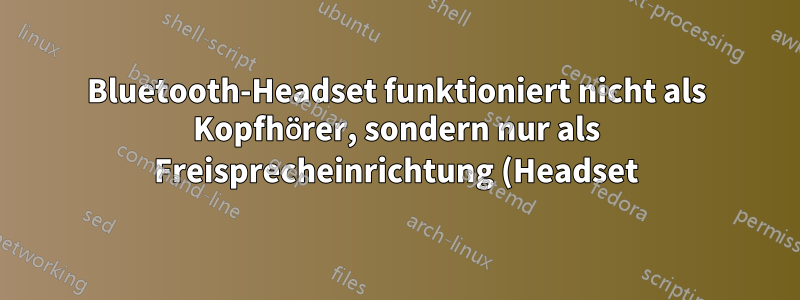 Bluetooth-Headset funktioniert nicht als Kopfhörer, sondern nur als Freisprecheinrichtung (Headset) unter Windows 11