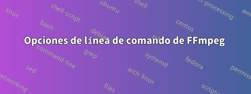Opciones de línea de comando de FFmpeg