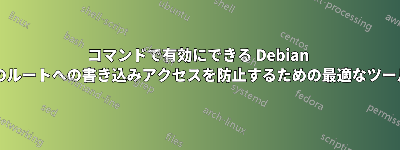 コマンドで有効にできる Debian コンピュータのルートへの書き込みアクセスを防止するための最適なツールは何ですか?