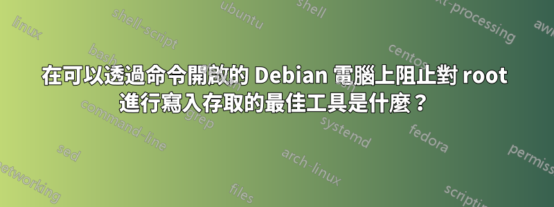 在可以透過命令開啟的 Debian 電腦上阻止對 root 進行寫入存取的最佳工具是什麼？