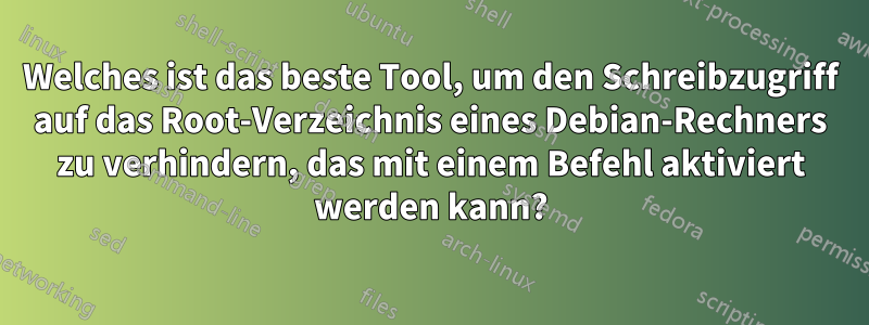 Welches ist das beste Tool, um den Schreibzugriff auf das Root-Verzeichnis eines Debian-Rechners zu verhindern, das mit einem Befehl aktiviert werden kann?