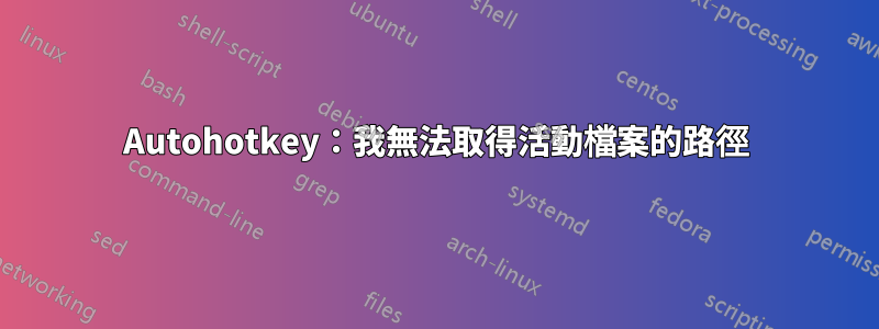 Autohotkey：我無法取得活動檔案的路徑