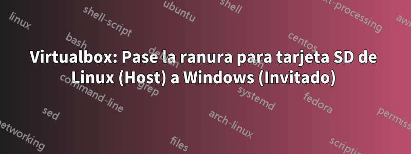 Virtualbox: Pase la ranura para tarjeta SD de Linux (Host) a Windows (Invitado)