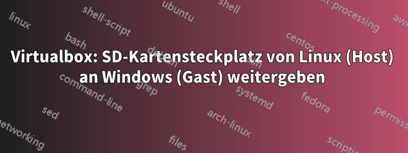 Virtualbox: SD-Kartensteckplatz von Linux (Host) an Windows (Gast) weitergeben