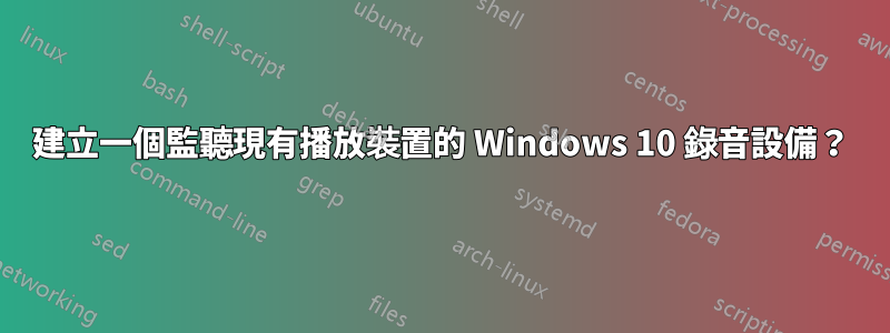 建立一個監聽現有播放裝置的 Windows 10 錄音設備？