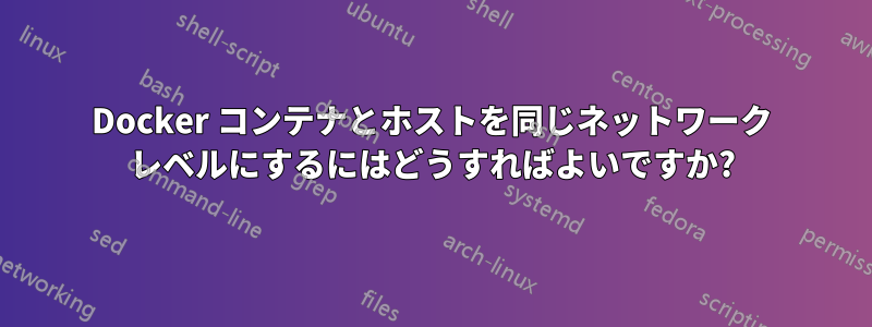 Docker コンテナとホストを同じネットワーク レベルにするにはどうすればよいですか?