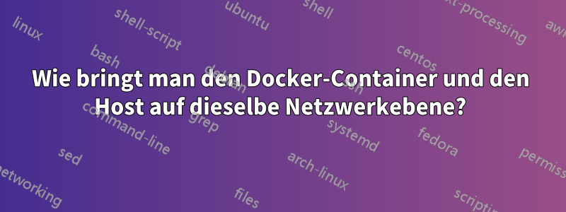 Wie bringt man den Docker-Container und den Host auf dieselbe Netzwerkebene?