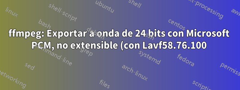 ffmpeg: Exportar a onda de 24 bits con Microsoft PCM, no extensible (con Lavf58.76.100)
