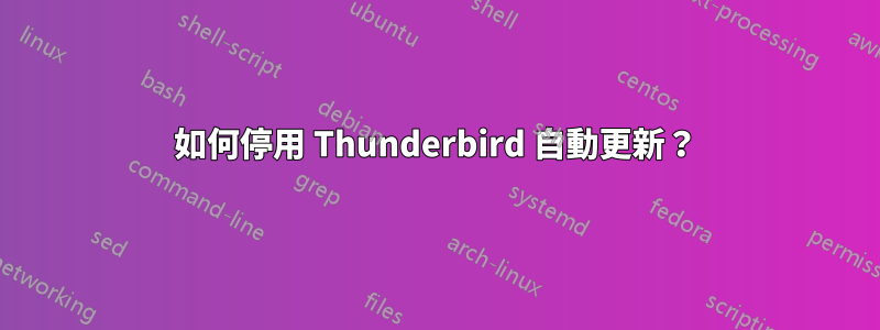 如何停用 Thunderbird 自動更新？