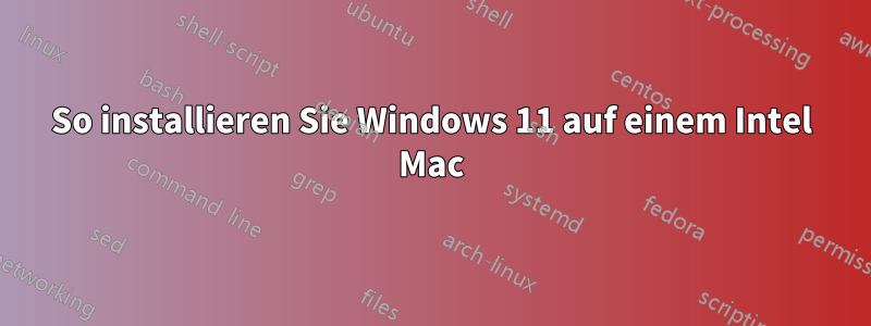 So installieren Sie Windows 11 auf einem Intel Mac