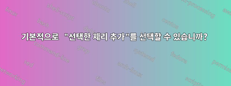 기본적으로 "선택한 체리 추가"를 선택할 수 있습니까?