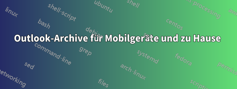Outlook-Archive für Mobilgeräte und zu Hause