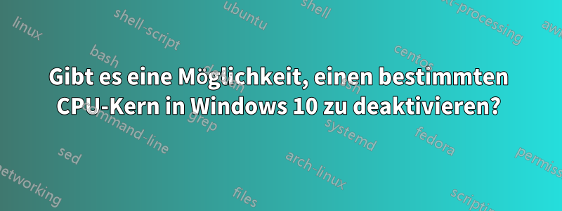 Gibt es eine Möglichkeit, einen bestimmten CPU-Kern in Windows 10 zu deaktivieren?