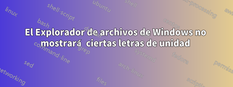El Explorador de archivos de Windows no mostrará ciertas letras de unidad
