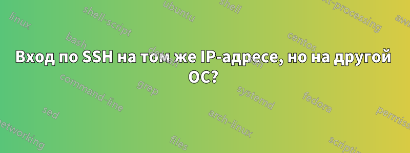 Вход по SSH на том же IP-адресе, но на другой ОС?