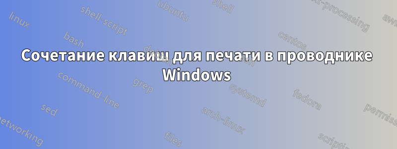 Сочетание клавиш для печати в проводнике Windows