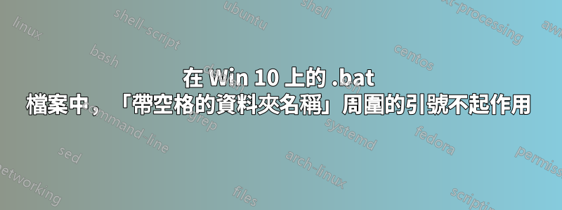 在 Win 10 上的 .bat 檔案中，「帶空格的資料夾名稱」周圍的引號不起作用