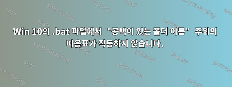 Win 10의 .bat 파일에서 "공백이 있는 폴더 이름" 주위의 따옴표가 작동하지 않습니다.
