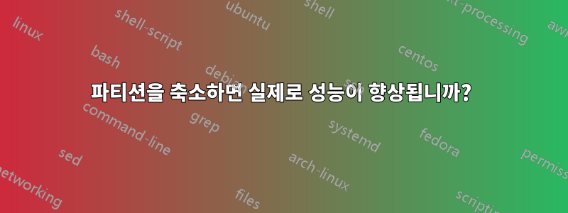 파티션을 축소하면 실제로 성능이 향상됩니까?