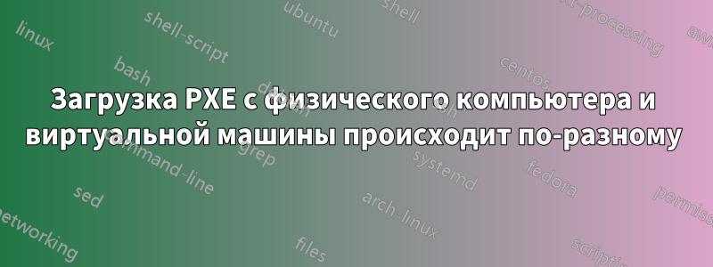 Загрузка PXE с физического компьютера и виртуальной машины происходит по-разному