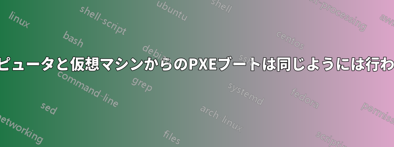 物理コンピュータと仮想マシンからのPXEブートは同じようには行われません