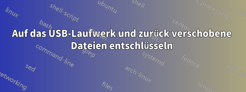 Auf das USB-Laufwerk und zurück verschobene Dateien entschlüsseln