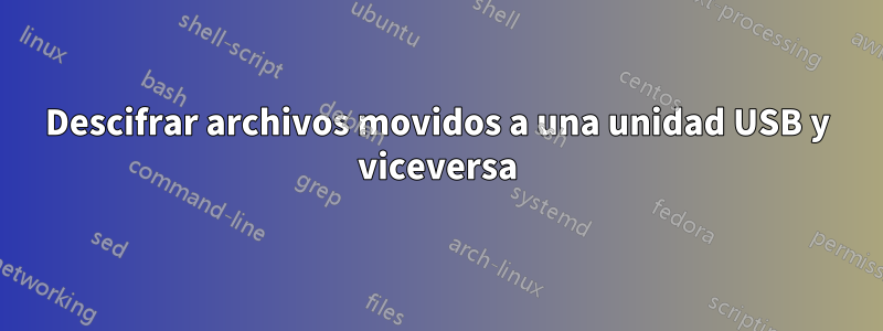 Descifrar archivos movidos a una unidad USB y viceversa