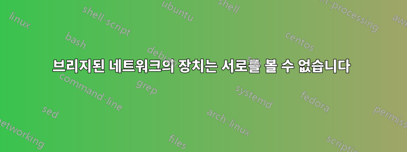 브리지된 네트워크의 장치는 서로를 볼 수 없습니다