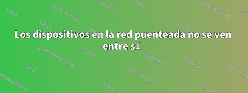 Los dispositivos en la red puenteada no se ven entre sí