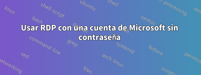 Usar RDP con una cuenta de Microsoft sin contraseña