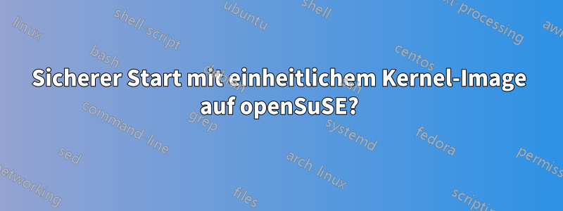 Sicherer Start mit einheitlichem Kernel-Image auf openSuSE?