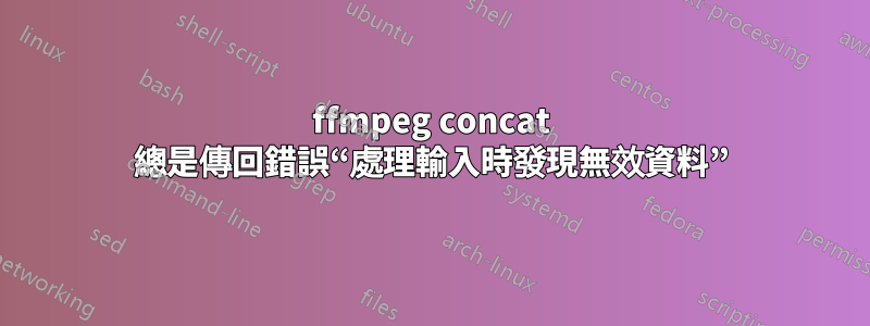 ffmpeg concat 總是傳回錯誤“處理輸入時發現無效資料”