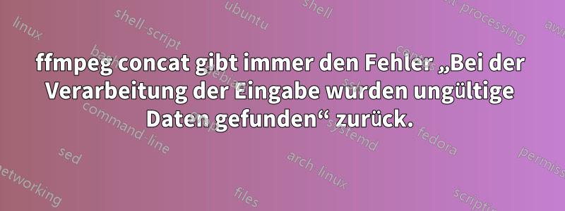 ffmpeg concat gibt immer den Fehler „Bei der Verarbeitung der Eingabe wurden ungültige Daten gefunden“ zurück.