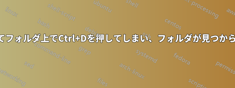 誤ってフォルダ上でCtrl+Dを押してしまい、フォルダが見つからない