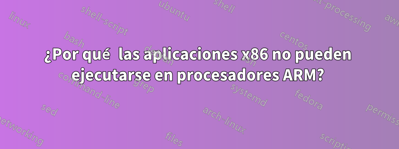 ¿Por qué las aplicaciones x86 no pueden ejecutarse en procesadores ARM?