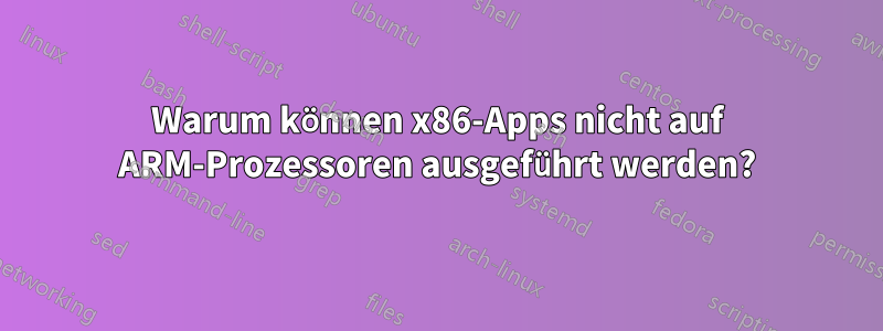 Warum können x86-Apps nicht auf ARM-Prozessoren ausgeführt werden?