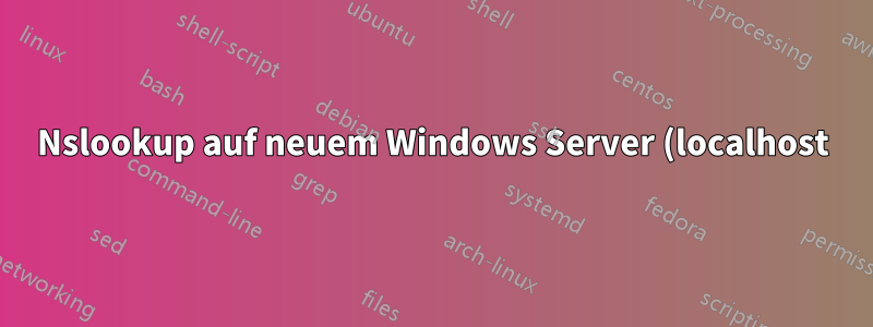 Nslookup auf neuem Windows Server (localhost)