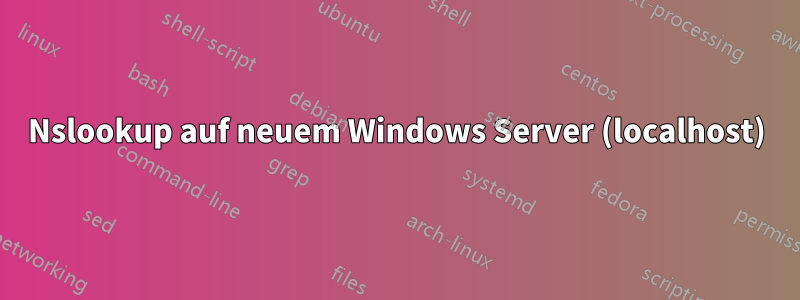 Nslookup auf neuem Windows Server (localhost)