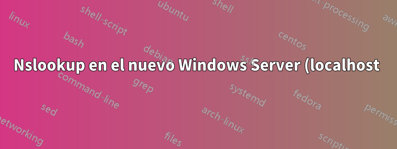 Nslookup en el nuevo Windows Server (localhost)