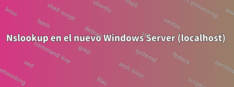 Nslookup en el nuevo Windows Server (localhost)
