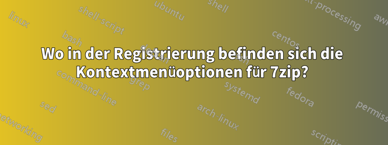 Wo in der Registrierung befinden sich die Kontextmenüoptionen für 7zip?