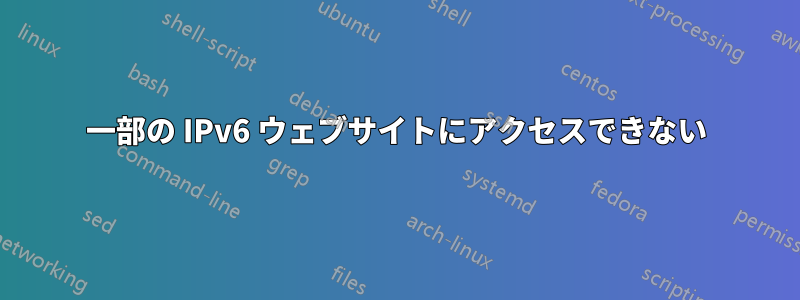 一部の IPv6 ウェブサイトにアクセスできない