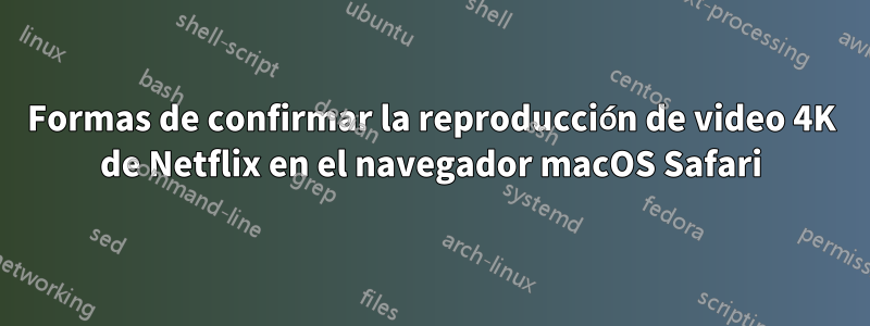 Formas de confirmar la reproducción de video 4K de Netflix en el navegador macOS Safari