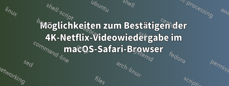 Möglichkeiten zum Bestätigen der 4K-Netflix-Videowiedergabe im macOS-Safari-Browser