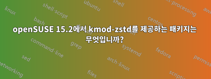 openSUSE 15.2에서 kmod-zstd를 제공하는 패키지는 무엇입니까?