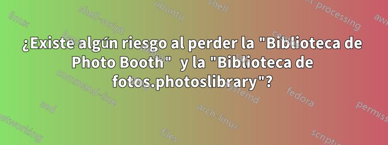 ¿Existe algún riesgo al perder la "Biblioteca de Photo Booth" y la "Biblioteca de fotos.photoslibrary"?