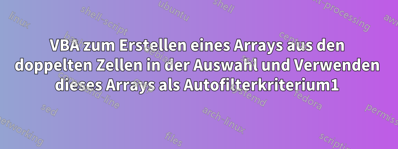 VBA zum Erstellen eines Arrays aus den doppelten Zellen in der Auswahl und Verwenden dieses Arrays als Autofilterkriterium1